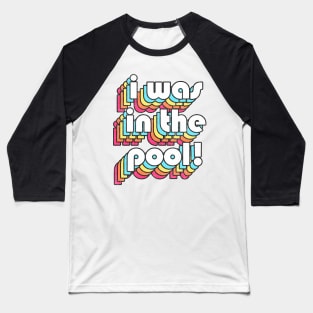 I Was In The Pool! Costanza Quote Retro Style Design Baseball T-Shirt